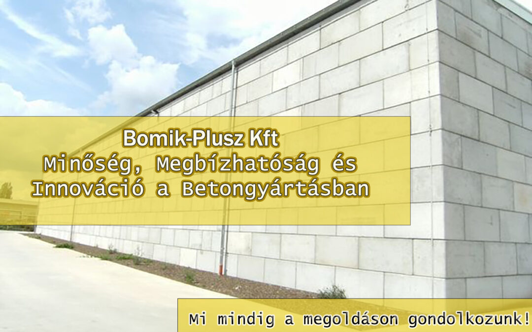 Bemutatkozik a Bomik-Plusz Kft: Minőség, Megbízhatóság és Innováció a Betongyártásban