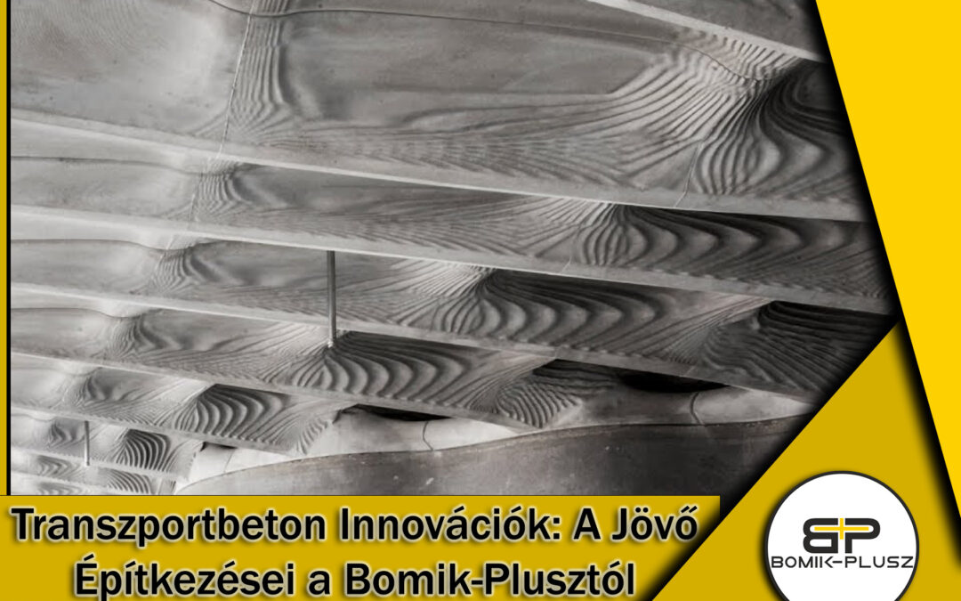 Transzportbeton Innovációk: A Jövő Építkezései a Bomik-Plusztól